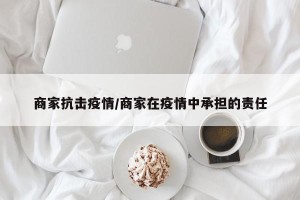 商家抗击疫情/商家在疫情中承担的责任