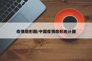 疫情扇形图/中国疫情扇形统计图