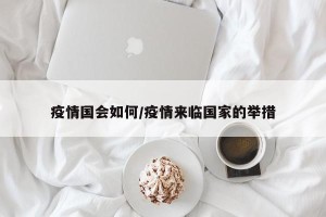 疫情国会如何/疫情来临国家的举措
