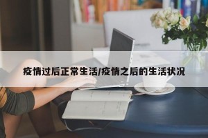疫情过后正常生活/疫情之后的生活状况