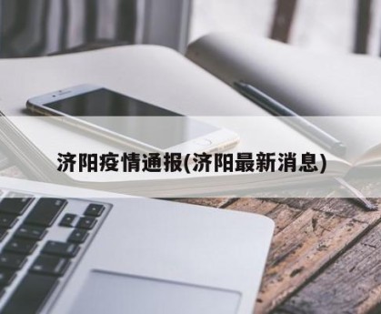 济阳疫情通报(济阳最新消息)
