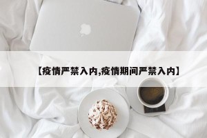 【疫情严禁入内,疫情期间严禁入内】