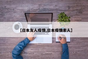 【日本友人疫情,日本疫情素人】