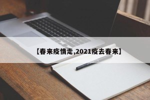 【春来疫情走,2021疫去春来】