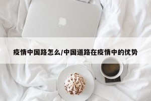 疫情中国路怎么/中国道路在疫情中的优势