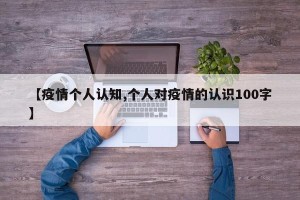 【疫情个人认知,个人对疫情的认识100字】